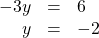 \begin{array}{ccc}\hfill -3y& =\hfill & 6\hfill \\ \hfill y& =\hfill & -2\hfill \end{array}