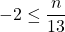 -2 \le \dfrac{n}{13}