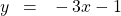 y\phantom{\rule{0.5em}{0ex}}=\phantom{\rule{0.5em}{0ex}}-3x-1