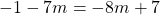 -1 - 7m = -8m + 7