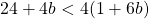 24 + 4b <  4(1 + 6b)