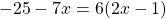 -25 - 7x = 6(2x - 1)