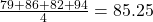 \frac{79+86+82+94}{4}=85.25