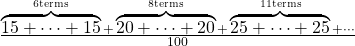 \frac{\overbrace{15+\cdots+15}^{\text{6terms}}+\overbrace{20+\cdots+20}^{\text{8terms}}+\overbrace{25+\cdots+25}^{\text{11terms}}+\cdots}{\text{100}}