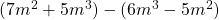 (7m^2 + 5m^3) - (6m^3 - 5m^2)