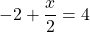 -2 + \dfrac{x}{2} = 4