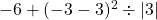 -6 + (-3 - 3)^2 \div | 3 |