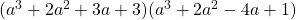 (a^3 + 2a^2 + 3a + 3)(a^3 + 2a^2 - 4a + 1)