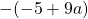 -(-5 + 9a)