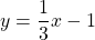 y=\dfrac{1}{3}x-1