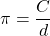 \displaystyle\pi=\frac{C}{d}\\