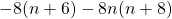 -8(n + 6) - 8n(n + 8)