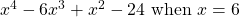 x^4 - 6x^3 + x^2 - 24 \text{ when } x = 6