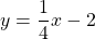 y=\dfrac{1}{4}x-2