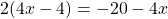 2(4x - 4) = -20 - 4x