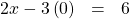 \begin{array}{ccc}\hfill 2x-3\left(0\right)& =\hfill & 6\hfill \end{array}