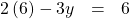 \begin{array}{ccc}\hfill 2\left(6\right)-3y& =\hfill & 6\hfill \end{array}