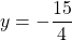 y=-\dfrac{15}{4}