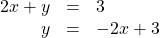 \begin{array}{ccc}\hfill 2x+y& =\hfill & 3\hfill \\ \hfill y& =\hfill & -2x+3\hfill \end{array}