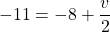 -11 = -8 + \dfrac{v}{2}