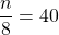 \dfrac{n}{8} = {40}