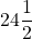 \displaystyle{24}\frac{1}{2}\\