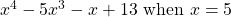 x^4 - 5x^3 - x + 13 \text{ when } x = 5