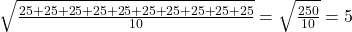 \sqrt{\frac{25+25+25+25+25+25+25+25+25+25}{10}}=\sqrt{\frac{250}{10}}=5