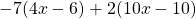 -7(4x - 6) + 2(10x - 10)