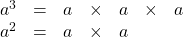 \begin{array}{lllllllll} a^3&=&a&\times &a&\times &a&& \\ a^2&=&a&\times &a&&&& \\ \end{array}