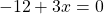 -12 + 3x = 0