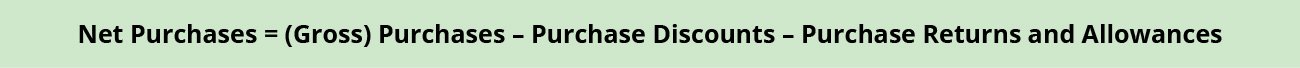 Net purchases equals (gross) purchases minus purchase discounts minus purchase returns and allowances.